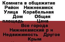 Комната в общежитие  › Район ­ Нижнекамск  › Улица ­ Корабельная  › Дом ­ 7 › Общая площадь ­ 18 › Цена ­ 360 000 - Все города, Нижнекамский р-н Недвижимость » Другое   . Крым,Красноперекопск